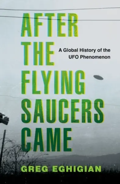 After the Flying Saucers Came - Greg  Eghigian