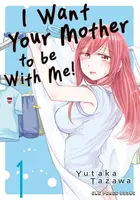 I Want Your Mother to be With Me! Volume 1 - Yutaka Tazawa