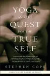 Yoga and the Quest for the True Self - Stephen Cope