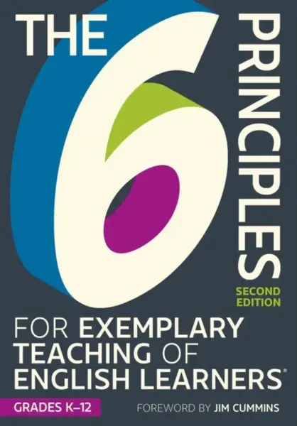 The 6 Principles for Exemplary Teaching of English Learners: Grades K-12, Second Edition - TESOL Writing Team