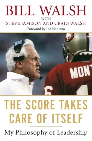 The Score Takes Care Of Itself - Bill Walsh