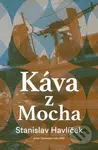 Káva z Mocha - Stanislav Havlíček, Alexandra Hašková (Ilustrátor) - kniha z kategorie Místopisy