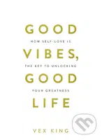 Good Vibes, Good Life (How Self-Love Is the Key to Unlocking Your Greatness)