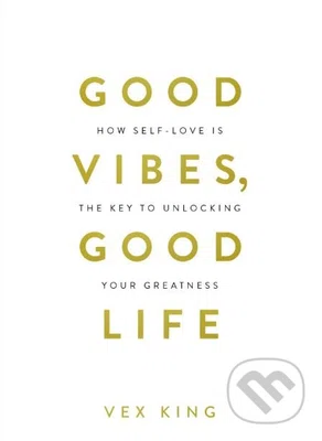 Good Vibes, Good Life (How Self-Love Is the Key to Unlocking Your Greatness)