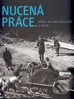 Nucená práce (Němci, nuceně nasazení a válka) - Kolektív autorov - kniha z kategorie 20. století