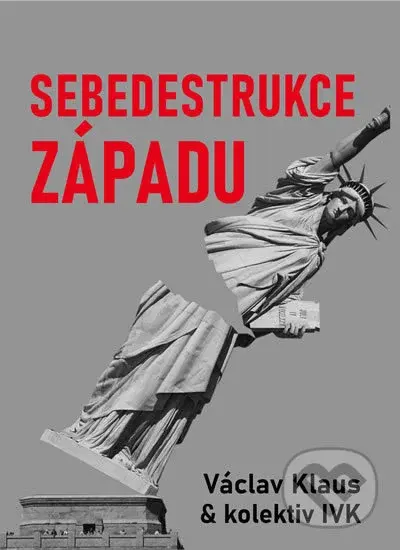 Sebedestrukce Západu - Václav Klaus, Jiří Weigl, Ladislav Jakl, Aleš Valenta, Ivo Strejček, Michal Semín, Petr Hájek, Tomáš Břicháček, Milan Knížák -…