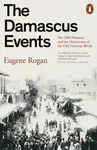 The Damascus Events - Eugene Rogan