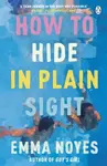 How to Hide in Plain Sight - Emma Noyes