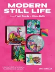 Modern Still Life: From Fruit Bowls to Disco Balls - Sari Shryack