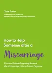 How to Help Someone After a Miscarriage - Clare Foster