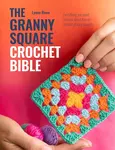 The Granny Square Crochet Bible - Lynne Rowe