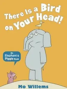 There Is a Bird on Your Head! - Mo Willems