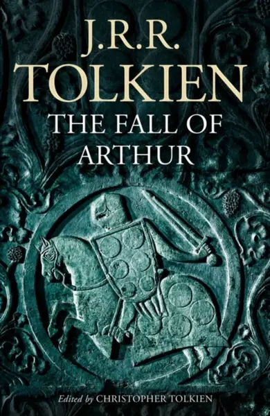 The Fall of Arthur - J. R. R. Tolkien