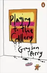 Playing to the Gallery - Grayson Perry