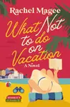What Not to Do on Vacation - Rachel Magee