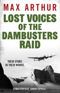 Lost Voices of the Dambusters Raid - Max Arthur