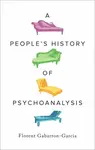 People's History of Psychoanalysis - Gabarron-Garcia Florent
