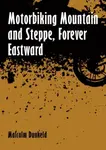 Motorbiking Mountain and Steppe, Forever Eastward - Malcolm Dunkeld