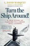 Turn The Ship Around! - L. David Marquet