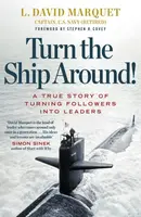 Turn The Ship Around! - L. David Marquet