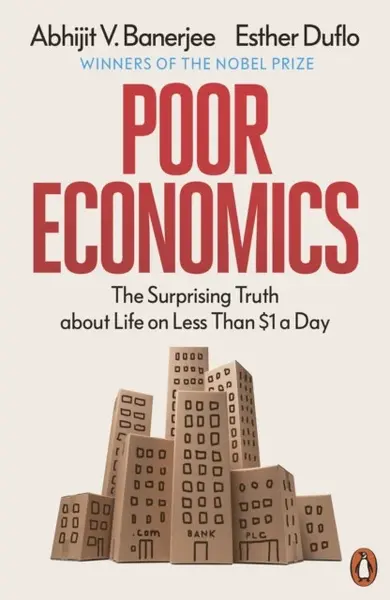 Poor Economics - Banerjee Abhijit V., Esther Duflo