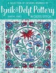A Selection of Designs Inspired by Iznik and Delft Pottery in Cross Stitch - Durene Jones