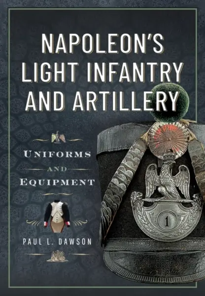 Napoleonâ€™s Light Infantry and Artillery - Paul L Dawson