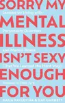 Sorry My Mental Illness Isn't Sexy Enough for You - Katja Pavlovna, Kay Garbett