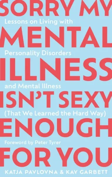 Sorry My Mental Illness Isn't Sexy Enough for You - Katja Pavlovna, Kay Garbett