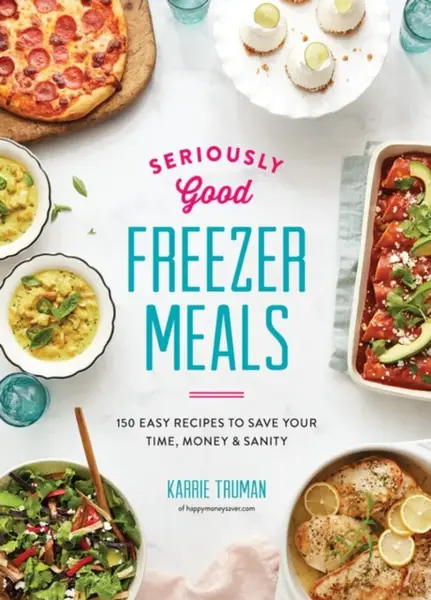Seriously Good Freezer Meals - Karrie Truman