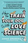 How to Train Your Dog with Love + Science (A Dog Lover's Guide to Animal Behavior and Positive Reinforcement) - kniha z kategorie Humanitní a…
