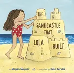 The Sandcastle That Lola Built - Kate Berube, Megan Maynor
