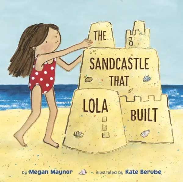The Sandcastle That Lola Built - Kate Berube, Megan Maynor