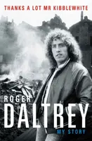 Roger Daltrey: Thanks a lot Mr Kibblewhite, The Sunday Times Bestseller - Roger Daltrey