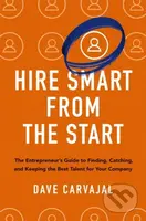 Hire Smart from the Start (The Entrepreneur's Guide to Finding, Catching, and Keeping the Best Talent for Your Company) - kniha z kategorie Byznys a…