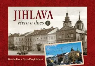 Jihlava včera a dnes I. - Martin Kos, Sylva Pospíchalová