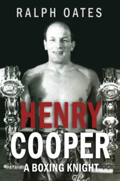 Sir Henry Cooper: A Boxing Knight - Ralph Oates