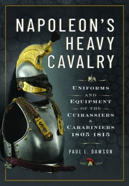 Napoleonâ€™s Heavy Cavalry - Paul L Dawson