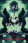 When We Talk to the Dead - Ian Chorao