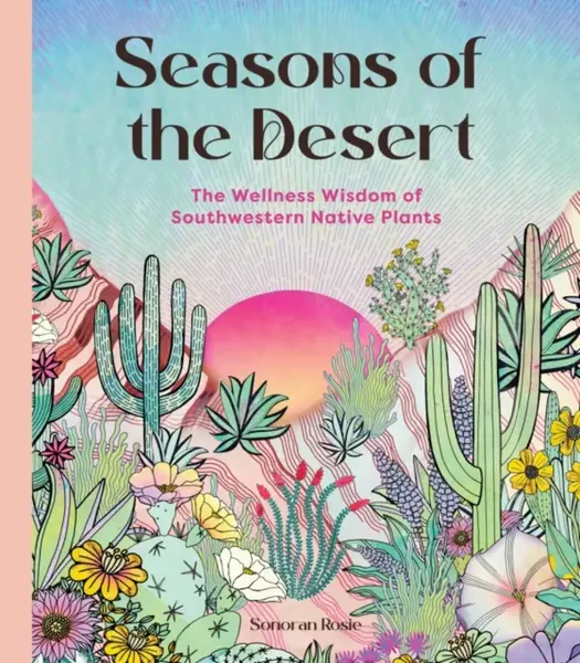 Seasons of the Desert - Sonoran Rosie