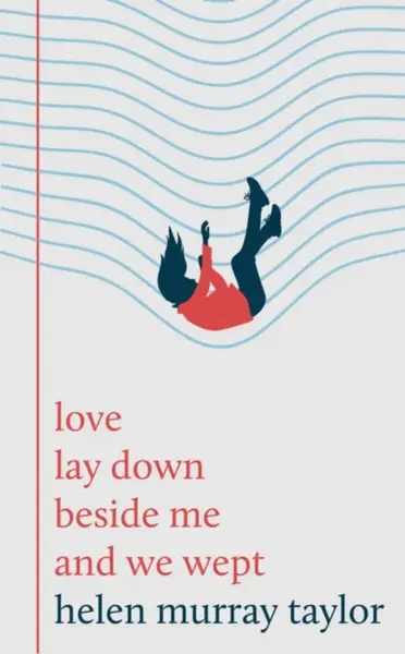 love lay down beside me and we wept - Helen Murray Taylor