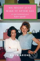 We Might Just Make It After All (My Best Friendship with Kate Spade) - kniha z kategorie Humanitní a společenské vědy