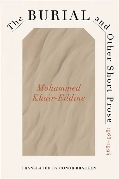 The Burial and Other Short Prose, 1963-1994 - Mohammed Khair-Eddine