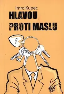 Hlavou proti maslu (poškozená) - Imro Kupec
