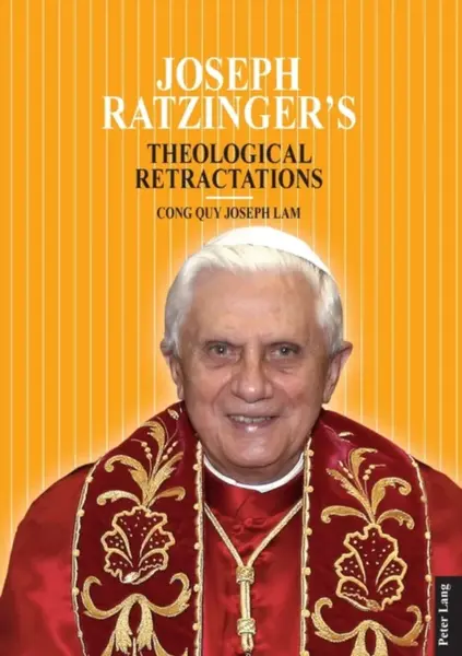 Joseph Ratzingerâ€™s Theological Retractations - Cong Quy Lam