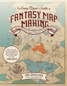 The Game Master's Guide to Fantasy Mapmaking - Cody James King