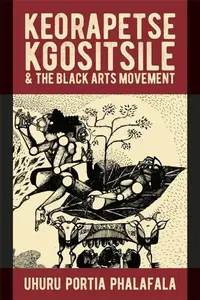 Keorapetse Kgositsile & the Black Arts Movement - Uhuru Portia Phalafala