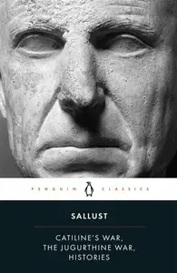 Catiline's War, The Jugurthine War, Histories - Sallust