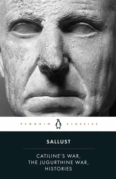 Catiline's War, The Jugurthine War, Histories - Sallust
