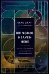 Bringing Heaven Here - Brad Gray, Brad Nelson